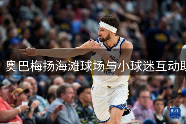 奥巴梅扬海滩球场与小球迷互动助功获赞