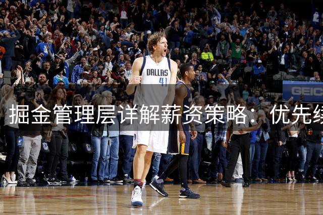 掘金管理层详解薪资策略：优先续约核心阵容致使引援谨慎