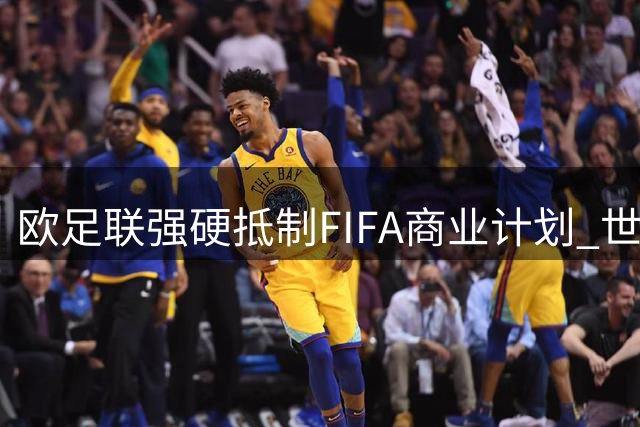 欧足联强硬抵制FIFA商业计划 世界足坛面临分裂危机