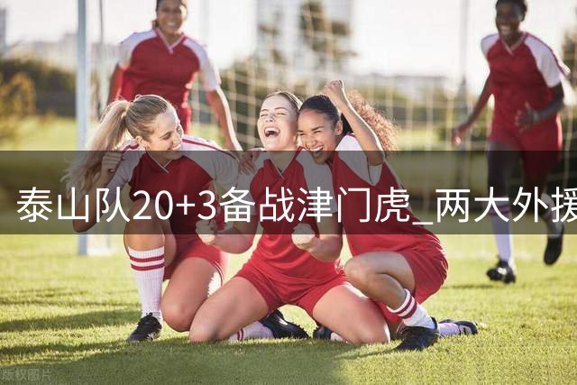 泰山队20+3备战津门虎 两大外援慢跑恢复 后防仍存隐患