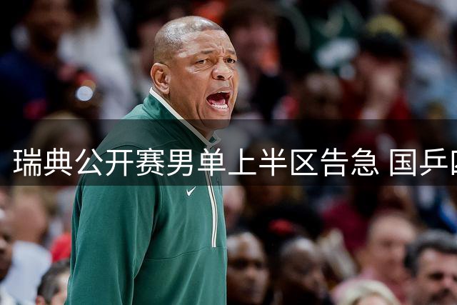 瑞典公开赛男单上半区告急 国乒四将齐聚下半区