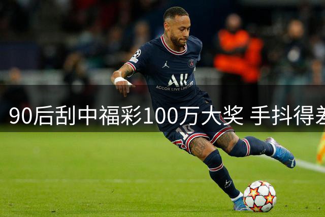 90后刮中福彩100万大奖 手抖得差点把奖票撕了
